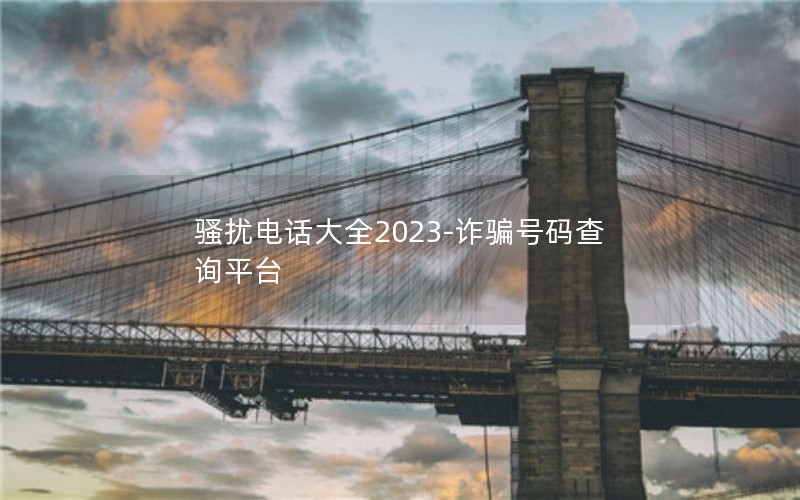 骚扰电话大全2023-诈骗号码查询平台