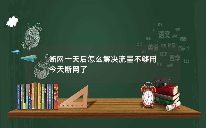 断网一天后怎么解决流量不够用 今天断网了