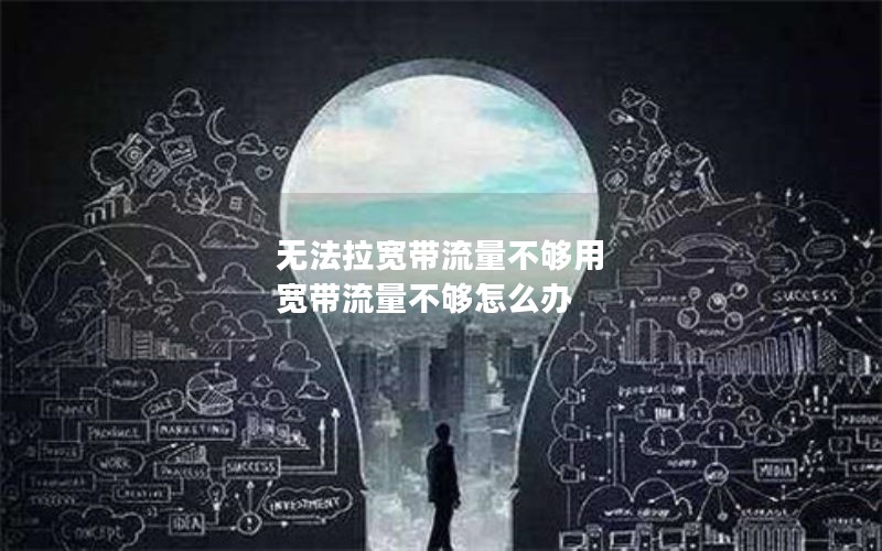 无法拉宽带流量不够用 宽带流量不够怎么办