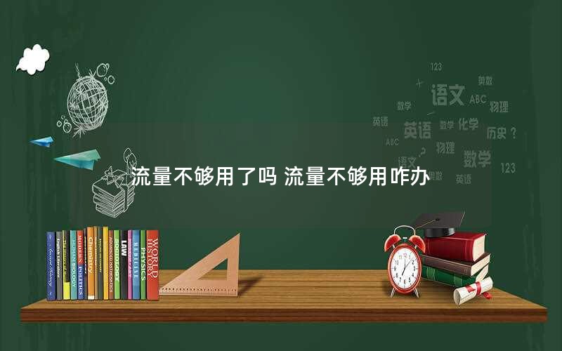 流量不够用了吗 流量不够用咋办