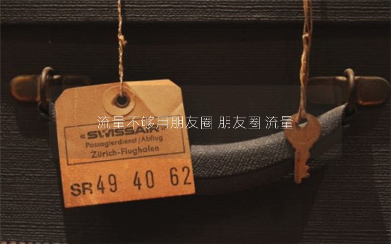 流量不够用朋友圈 朋友圈 流量