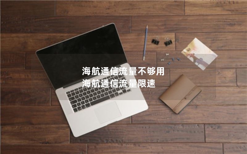 海航通信流量不够用 海航通信流量限速