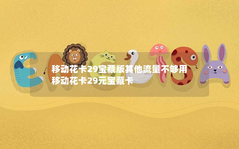 移动花卡29宝藏版其他流量不够用 移动花卡29元宝藏卡