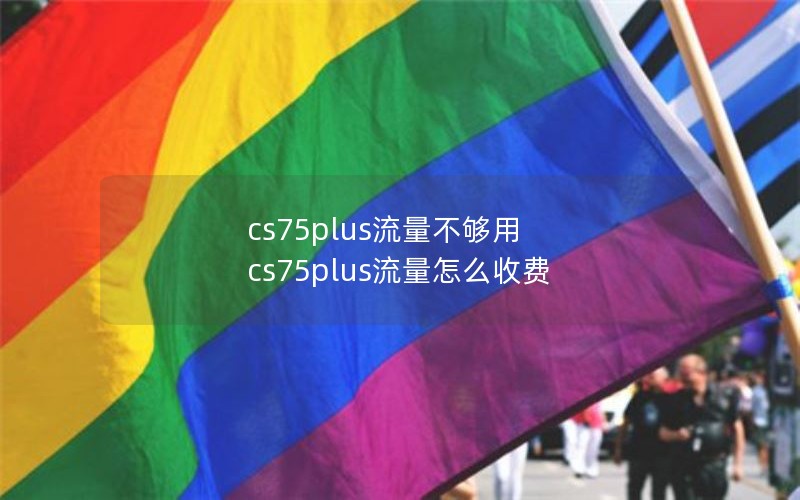 cs75plus流量不够用 cs75plus流量怎么收费