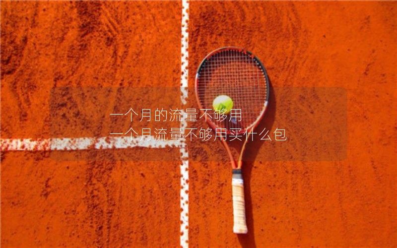 一个月的流量不够用 一个月流量不够用买什么包