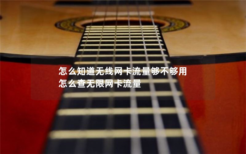 怎么知道无线网卡流量够不够用 怎么查无限网卡流量