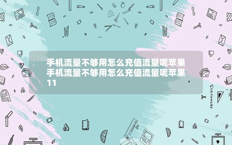 手机流量不够用怎么充值流量呢苹果 手机流量不够用怎么充值流量呢苹果11