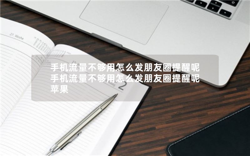 手机流量不够用怎么发朋友圈提醒呢 手机流量不够用怎么发朋友圈提醒呢苹果