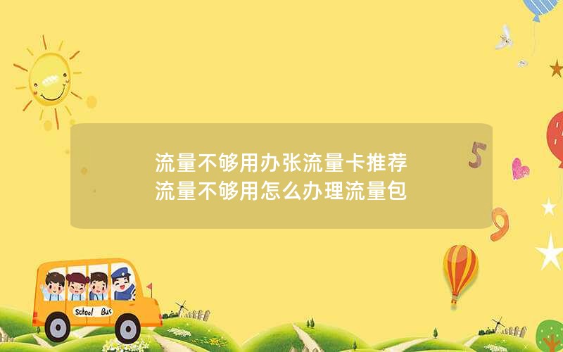 流量不够用办张流量卡推荐 流量不够用怎么办理流量包