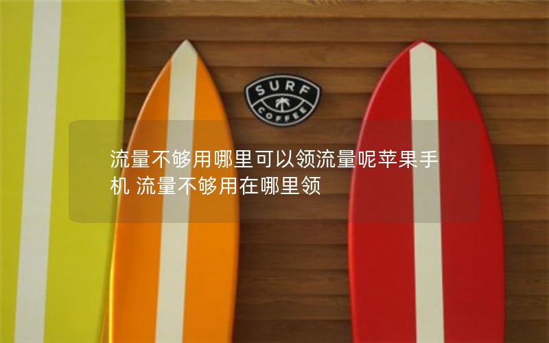 流量不够用哪里可以领流量呢苹果手机 流量不够用在哪里领