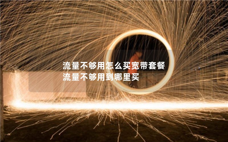 流量不够用怎么买宽带套餐 流量不够用到哪里买