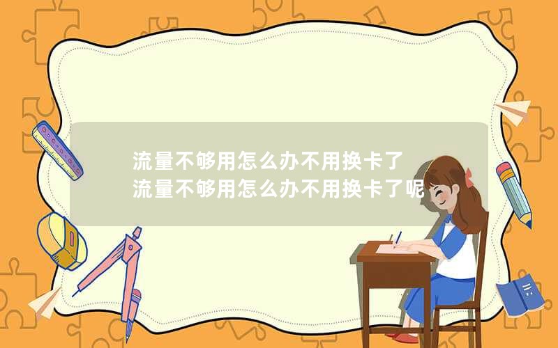 流量不够用怎么办不用换卡了 流量不够用怎么办不用换卡了呢