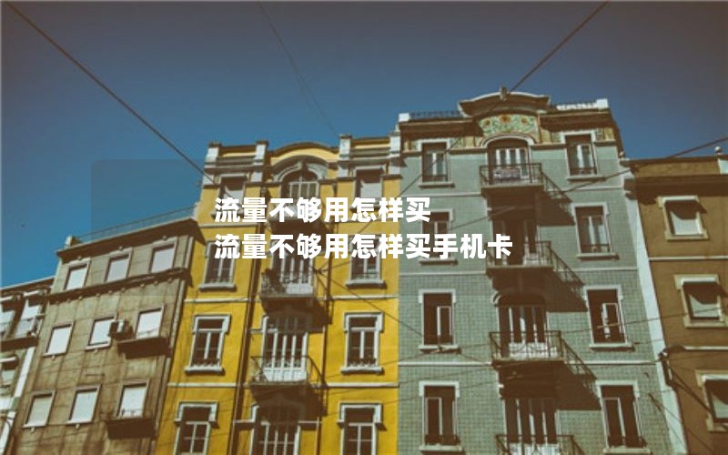 流量不够用怎样买 流量不够用怎样买手机卡