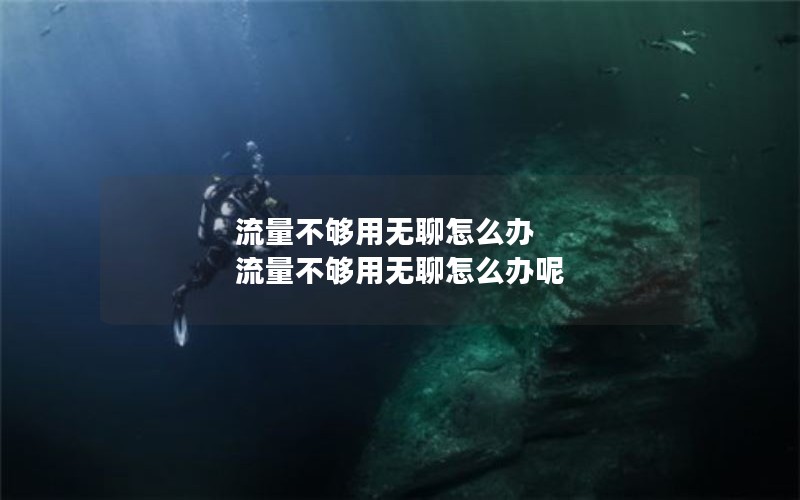 流量不够用无聊怎么办 流量不够用无聊怎么办呢