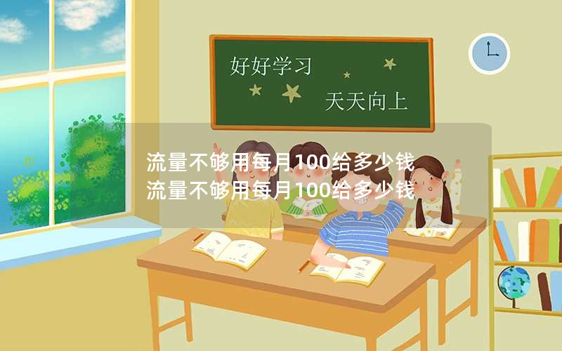 流量不够用每月100给多少钱 流量不够用每月100给多少钱