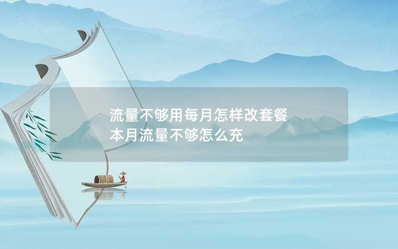 流量不够用每月怎样改套餐 本月流量不够怎么充