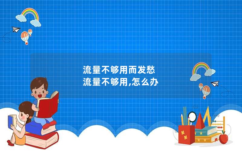 流量不够用而发愁 流量不够用,怎么办