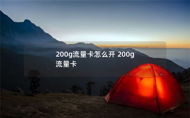 200g流量卡怎么开 200g 流量卡