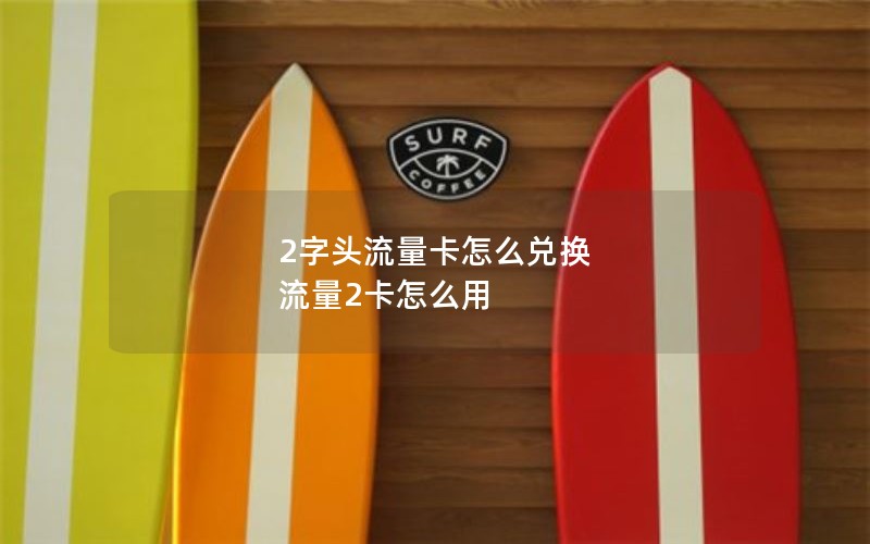 2字头流量卡怎么兑换 流量2卡怎么用