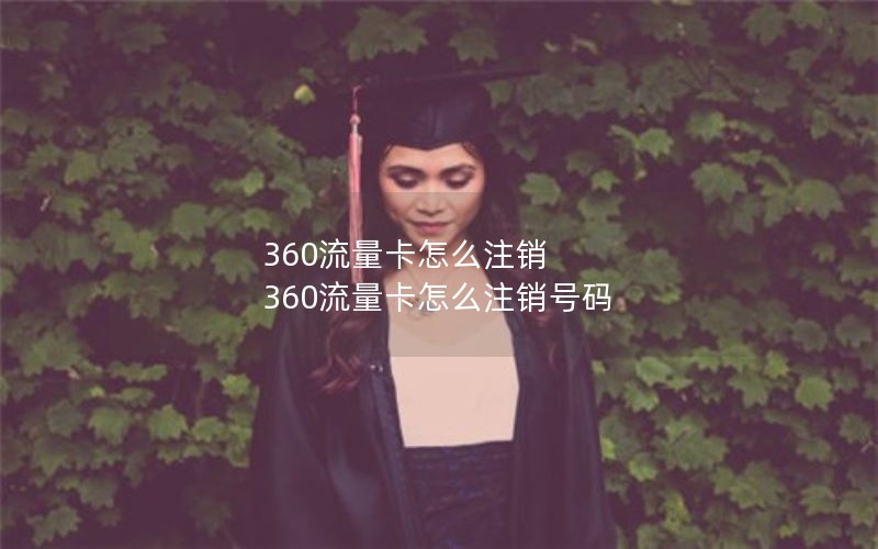 360流量卡怎么注销 360流量卡怎么注销号码
