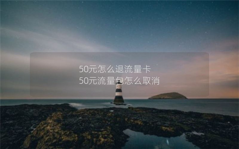 50元怎么退流量卡 50元流量包怎么取消