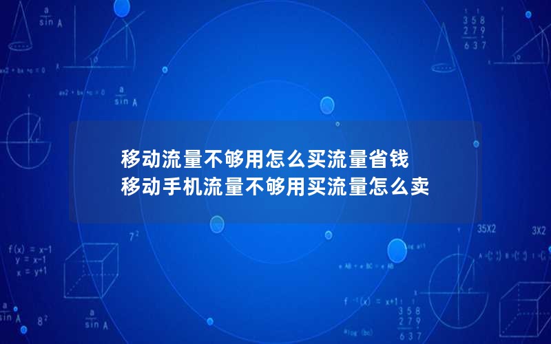 移动流量不够用怎么买流量省钱 移动手机流量不够用买流量怎么卖