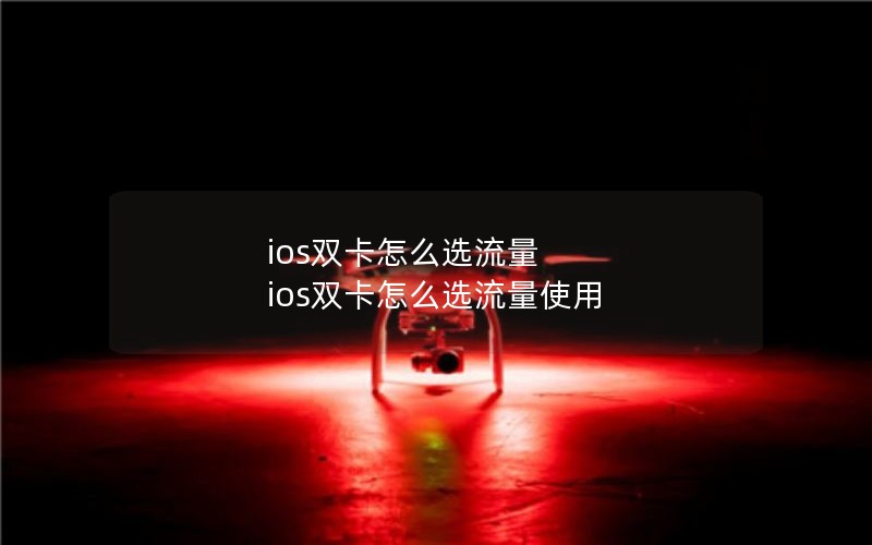 ios双卡怎么选流量 ios双卡怎么选流量使用