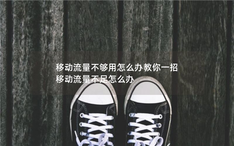 移动流量不够用怎么办教你一招 移动流量不足怎么办