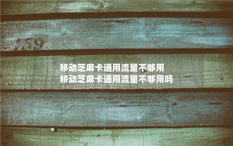 移动芝麻卡通用流量不够用 移动芝麻卡通用流量不够用吗