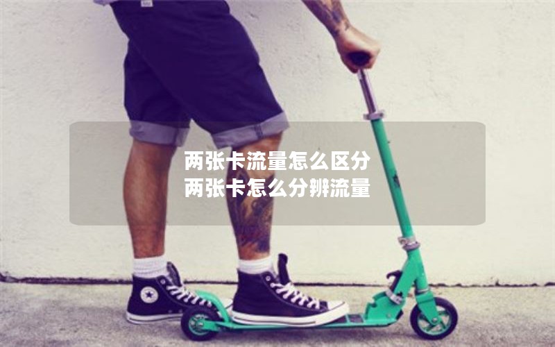 两张卡流量怎么区分 两张卡怎么分辨流量