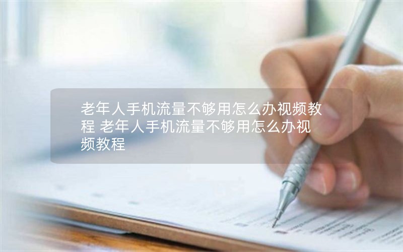 老年人手机流量不够用怎么办视频教程 老年人手机流量不够用怎么办视频教程