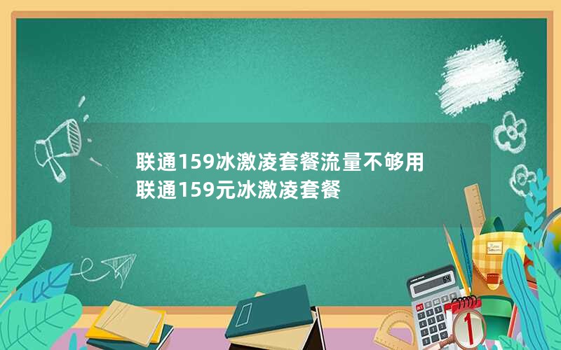 联通159冰激凌套餐流量不够用 联通159元冰激凌套餐