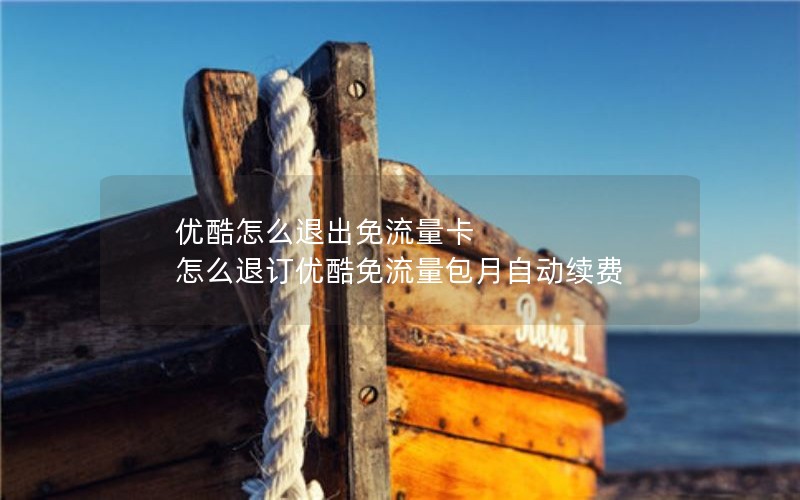 优酷怎么退出免流量卡 怎么退订优酷免流量包月自动续费