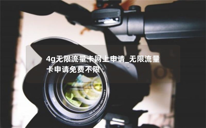 4g无限流量卡网上申请_无限流量卡申请免费不限