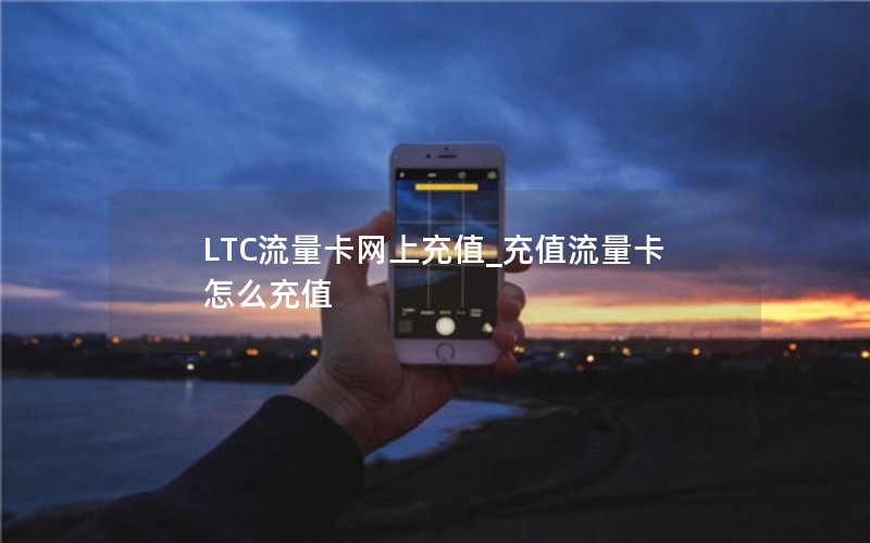 LTC流量卡网上充值_充值流量卡怎么充值