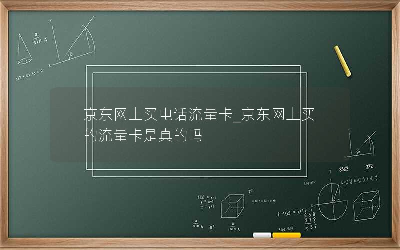 京东网上买电话流量卡_京东网上买的流量卡是真的吗