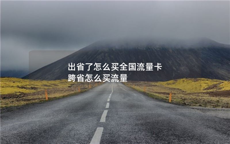 出省了怎么买全国流量卡 跨省怎么买流量