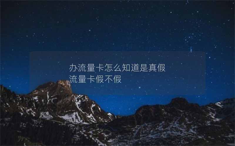 办流量卡怎么知道是真假 流量卡假不假