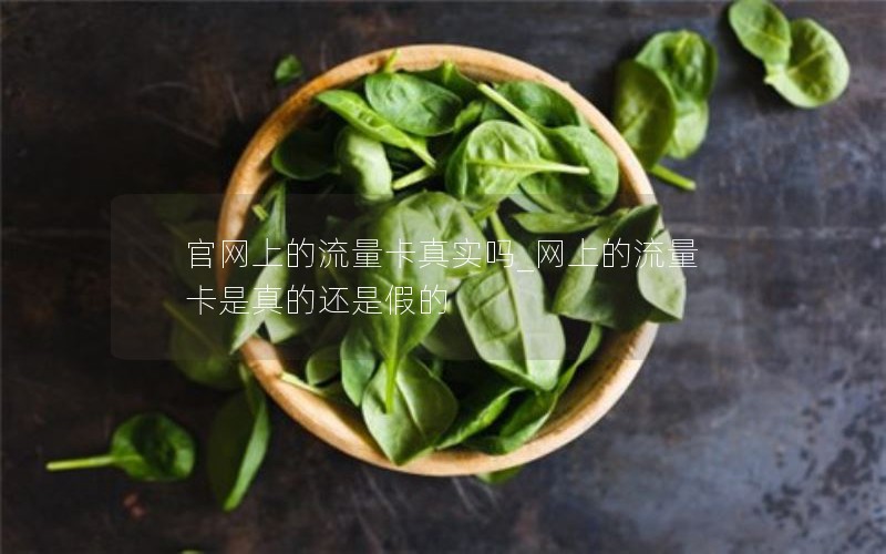 官网上的流量卡真实吗_网上的流量卡是真的还是假的