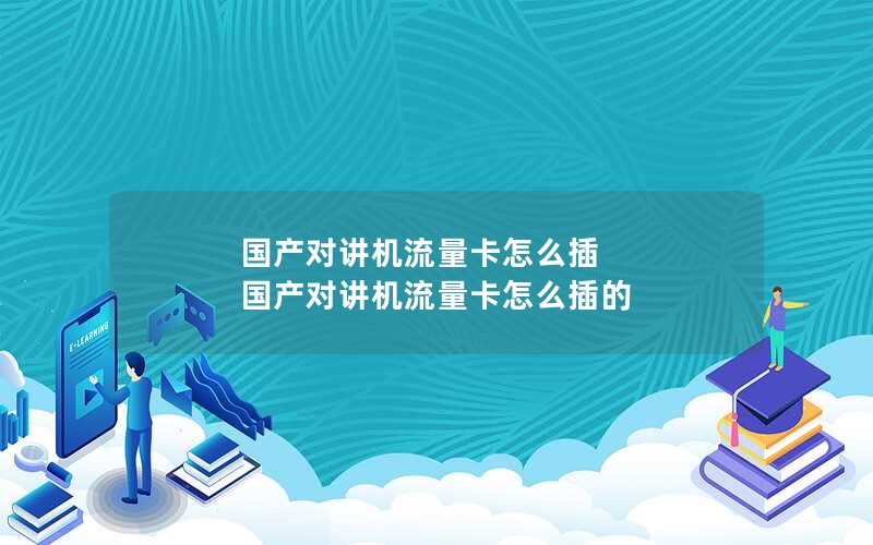 国产对讲机流量卡怎么插 国产对讲机流量卡怎么插的