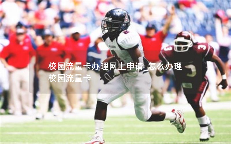 校园流量卡办理网上申请_怎么办理校园流量卡