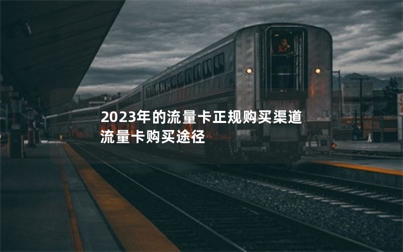 2023年的流量卡正规购买渠道 流量卡购买途径