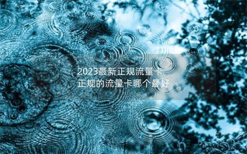 2023最新正规流量卡 正规的流量卡哪个最好