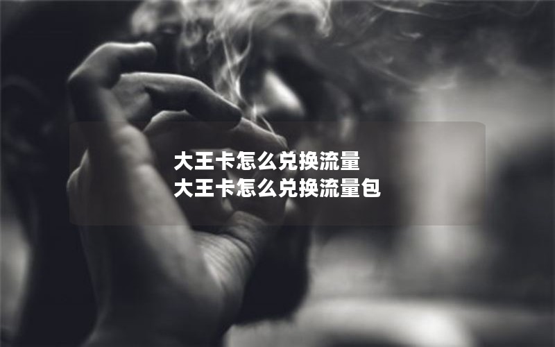 大王卡怎么兑换流量 大王卡怎么兑换流量包