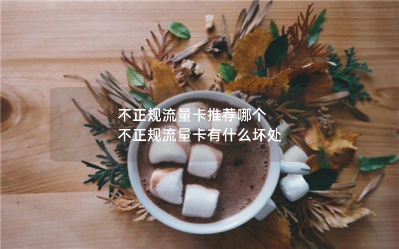 不正规流量卡推荐哪个 不正规流量卡有什么坏处