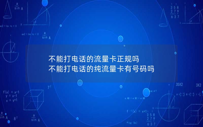 不能打电话的流量卡正规吗 不能打电话的纯流量卡有号码吗