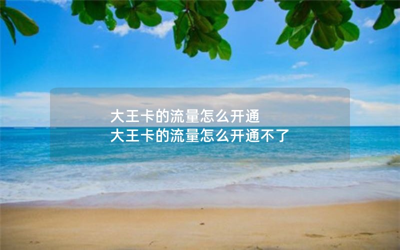 大王卡的流量怎么开通 大王卡的流量怎么开通不了