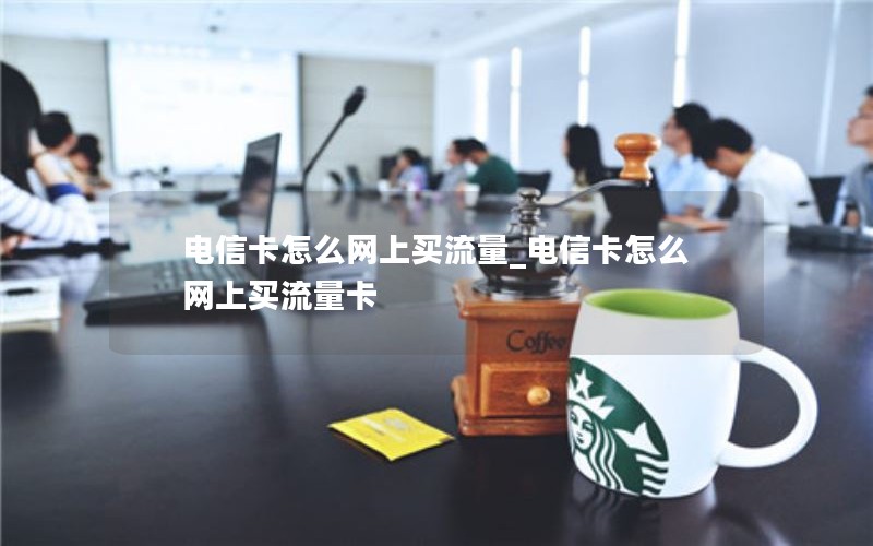 电信卡怎么网上买流量_电信卡怎么网上买流量卡