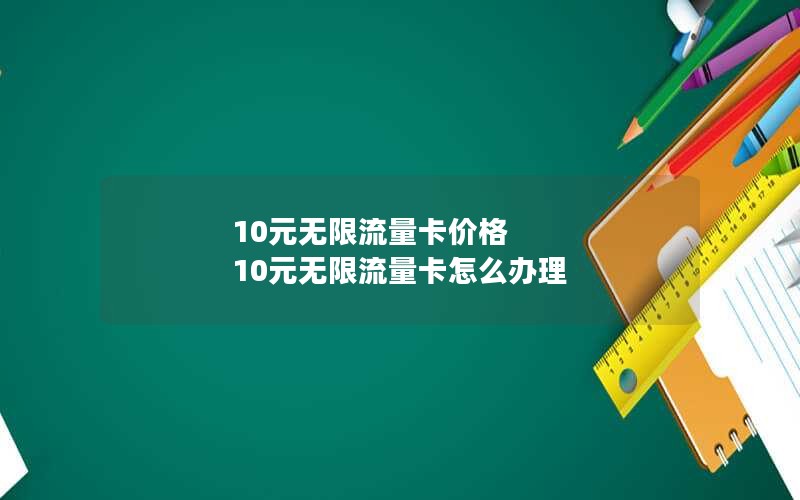 10元无限流量卡价格 10元无限流量卡怎么办理