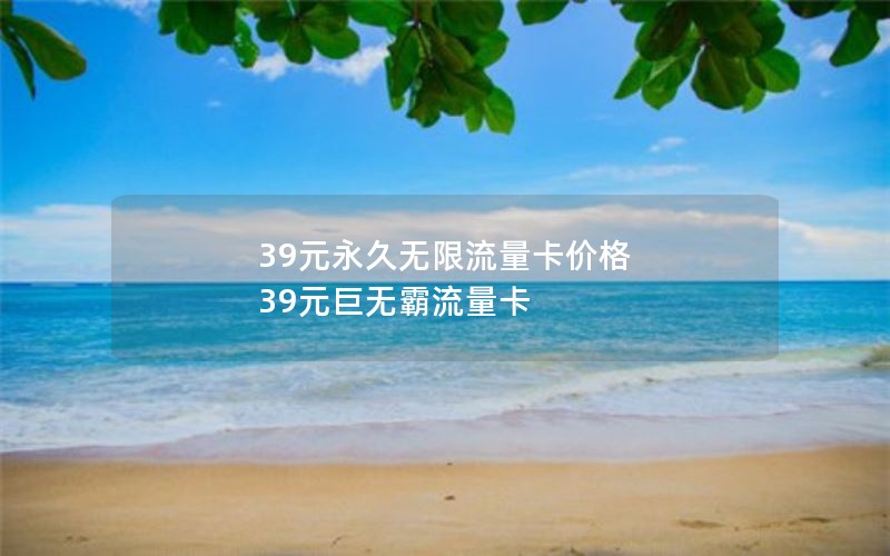 39元永久无限流量卡价格 39元巨无霸流量卡